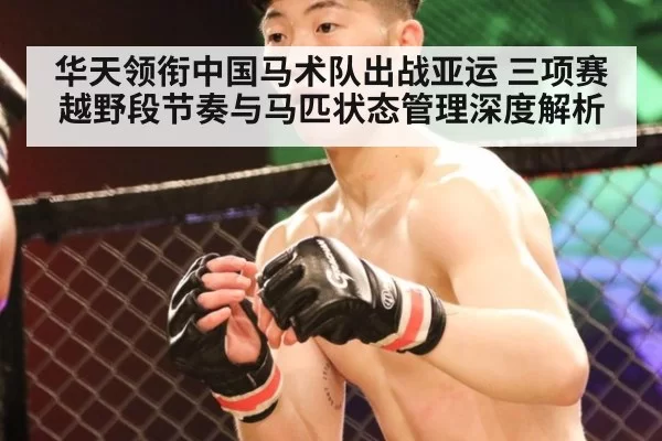 华天领衔中国马术队出战亚运 三项赛越野段节奏与马匹状态管理深度解析